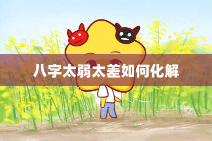 八字太弱太差如何化解
