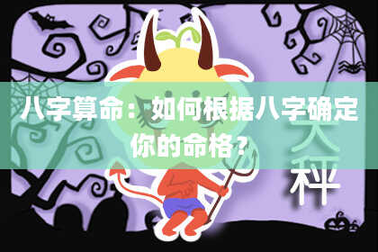八字算命：如何根据八字确定你的命格？