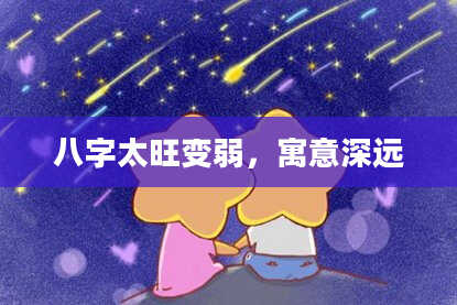 八字太旺变弱，寓意深远