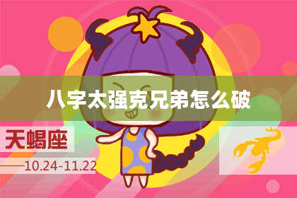 八字太强克兄弟怎么破
