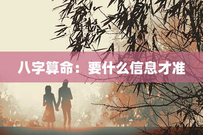 八字算命：要什么信息才准