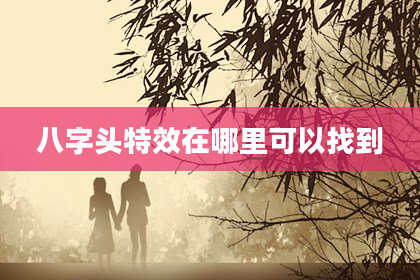 八字头特效在哪里可以找到