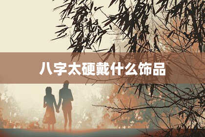 八字太硬戴什么饰品