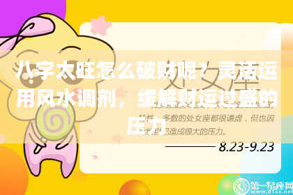 八字太旺怎么破财呢？灵活运用风水调剂，缓解财运过盛的压力