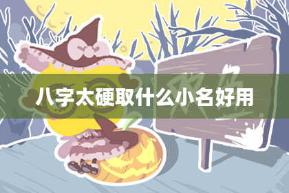 八字太硬取什么小名好用