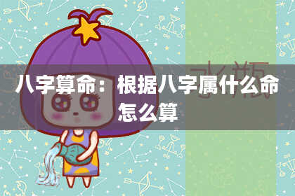 八字算命:根据八字属什么命怎么算