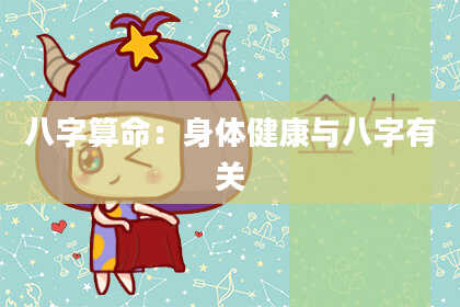 八字算命:身体健康与八字有关