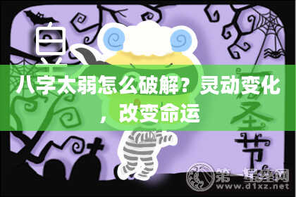 八字太弱怎么破解？灵动变化，改变命运