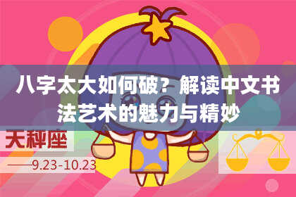 八字太大如何破？解读中文书法艺术的魅力与精妙