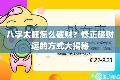八字太旺怎么破财？修正破财运的方式大揭秘