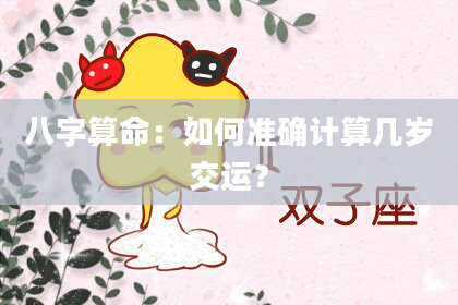 八字算命：如何准确计算几岁交运？