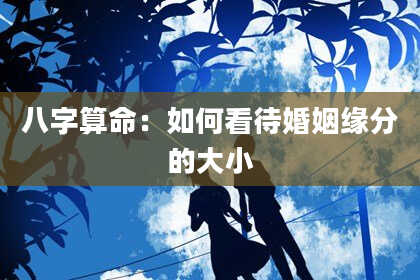 八字算命：如何看待婚姻缘分的大小