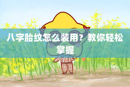 八字胎纹怎么装用？教你轻松掌握