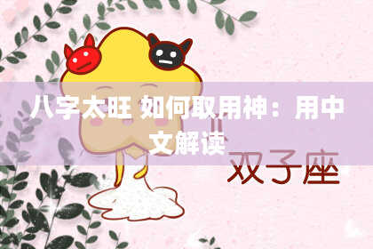 八字太旺 如何取用神：用中文解读