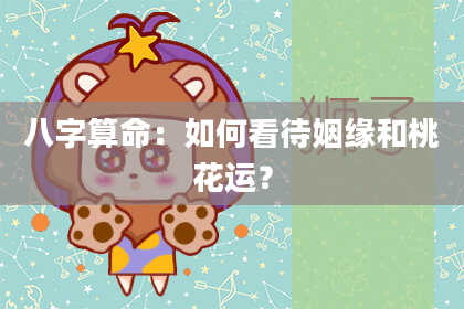 八字算命：如何看待姻缘和桃花运？