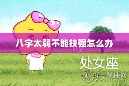 八字太弱不能扶强怎么办