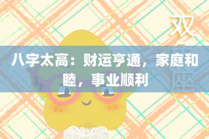 八字太高:财运亨通,家庭和睦,事业顺利