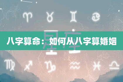 八字算命：如何从八字算婚姻