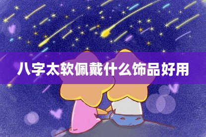 八字太软佩戴什么饰品好用