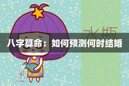 八字算命:如何预测何时结婚