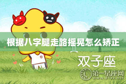 根据八字腿走路摇晃怎么矫正