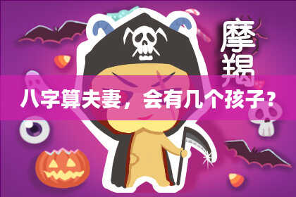 八字算夫妻,会有几个孩子?