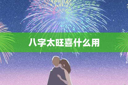八字太旺喜什么用
