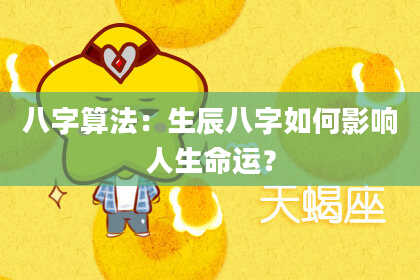 八字算法:生辰八字如何影响人生命运?