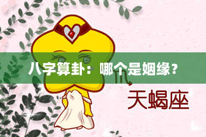 八字算卦:哪个是姻缘?