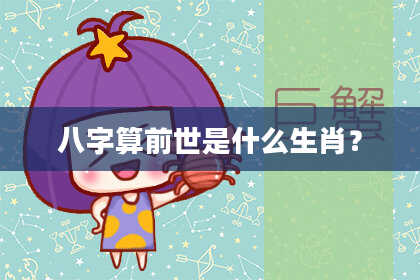八字算前世是什么生肖？