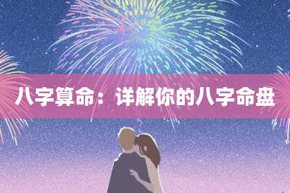 八字算命：详解你的八字命盘