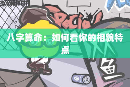八字算命：如何看你的相貌特点