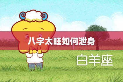 八字太旺如何泄身