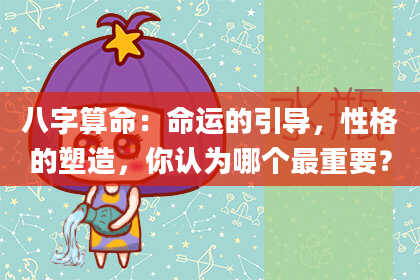 八字算命：命运的引导，性格的塑造，你认为哪个最重要？