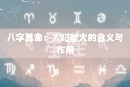 八字算命：太阳星火的含义与作用