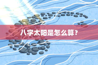 八字太阳是怎么算？
