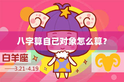 八字算自己对象怎么算?