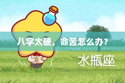 八字太硬，命苦怎么办？
