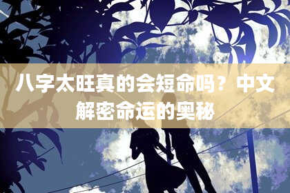 八字太旺真的会短命吗？中文解密命运的奥秘