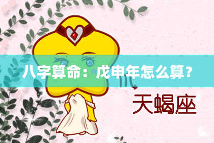 八字算命：戊申年怎么算？