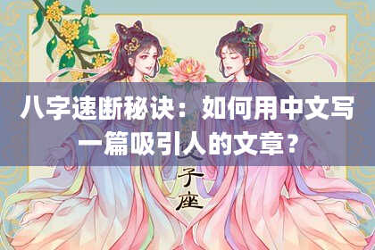八字速断秘诀:如何用中文写一篇吸引人的文章?