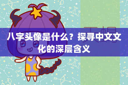 八字头像是什么？探寻中文文化的深层含义