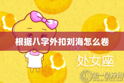 根据八字外扣刘海怎么卷