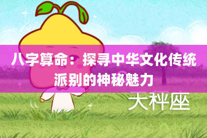 八字算命：探寻中华文化传统派别的神秘魅力