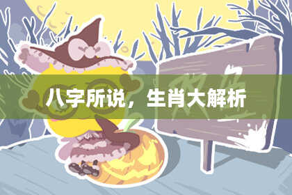 八字所说，生肖大解析