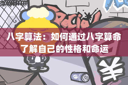 八字算法:如何通过八字算命了解自己的性格和命运