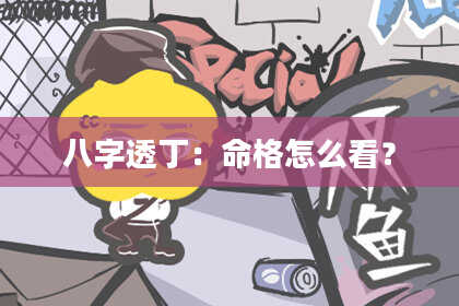 八字透丁：命格怎么看？