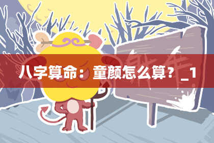 八字算命：童颜怎么算？_1