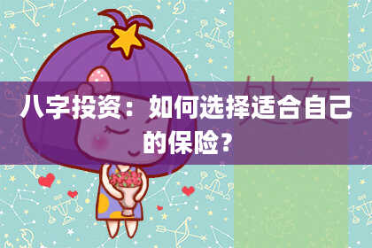 八字投资：如何选择适合自己的保险？