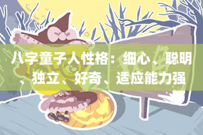 八字童子人性格：细心、聪明、独立、好奇、适应能力强